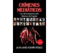 Crímenes mediáticos: Los 50 asesinatos más famosos de España (Criminales y crímenes mediáticos)