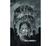 Crímenes que Marcaron España: Relatos de Asesinatos Famosos de la España Reciente. Volumen 1. Caso Asunta