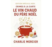 Crimes à la Carte - Le vin chaud du Père Noël (Édition spéciale Noël): Une enquête gourmande et pleine de charme au cœur d’un marché de Noël alsacien: ... au coeur d'un marché de Noël alsacien: 25