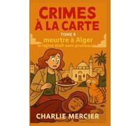 CRIMES À LA CARTE - Tome 8 : Meurtre à Alger : Le tajine était sans pruneaux: humour, suspense et gastronomie, dans une intrigue cosy crime savoureuse où chaque page vous fait saliver… ou frissonner.