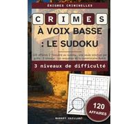 Crimes à voix basse : le sudoku: 120 affaires à résoudre au sudoku · une seule solution par grille · 3 niveaux · Les enquêtes de la commissaire Aubin