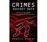 Crimes Against Data: 101 true crime stories of people abusing and misusing data