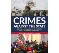 Crimes against the State : Sedition, Rebellion, and Treason since America's Founding