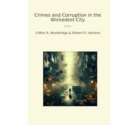 Crimes and Corruption in the Wickedest City (Classic Books)