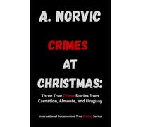 CRIMES AT CHRISTMAS: Three True Crime Stories from Carnation, Almonte, and Uruguay (INTERNATIONAL TRUE CRIME DOCUMENTARIES)