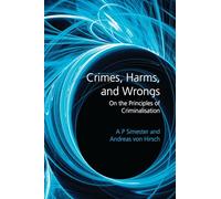 Crimes, Harms, and Wrongs: On the Principles of Criminalisation