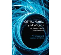 Crimes, Harms, and Wrongs: On the Principles of Criminalisation