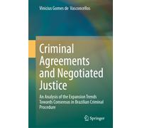 Criminal Agreements and Negotiated Justice : An Analysis of the Expansion Trends Towards Consensus in Brazilian Criminal Procedure