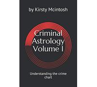 Criminal Astrology: Volume I Understanding Crime Charts: 1