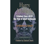 Criminal Case 40/61, the Trial of Adolf Eichmann: An Eyewitness Account (Personal Takes)