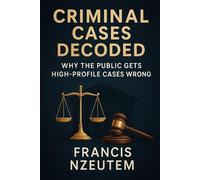 Criminal Cases Decoded: Why the Public Gets High-Profile Cases Wrong