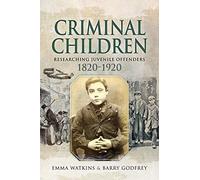 Criminal Children: Researching Juvenile Offenders 1820-1920