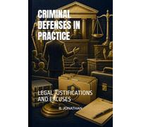 CRIMINAL DEFENSES IN PRACTICE: LEGAL JUSTIFICATIONS AND EXCUSES