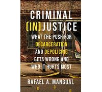 Criminal (In)Justice: What the Push for Decarceration and Depolicing Gets Wrong and Who It Hurts Most