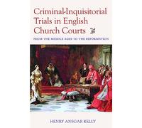Criminal-Inquisitorial Trials in English Church Trials: From the Middle Ages to the Reformation (Studies in Medieval and Early Modern Canon Law)