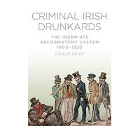 Criminal Irish Drunkards: The Inebriate Reformatory System 1900-1920