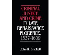 Criminal Justice and Crime in Late Renaissance Florence, 1537-1609