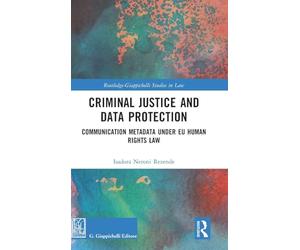Criminal Justice and Data Protection: Communication Metadata under EU Human Rights Law (Routledge-Giappichelli Studies in Law)