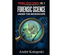 Criminal Justice Exposed - Vol. 3: Forensic Science Under the Microscope