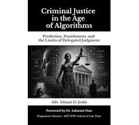 Criminal Justice in the Age of Algorithms: Prediction, Punishment, and the Limits of Delegated Judgment