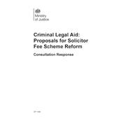 Criminal Legal Aid: Proposals for Solicitor Fee Scheme Reform. Consultation Response (Command Paper) CP 1445