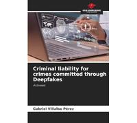 Criminal liability for crimes committed through Deepfakes: AI threats