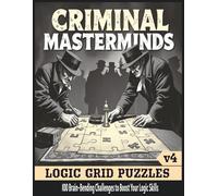 Criminal Masterminds: Logic Grid Puzzles for Adults volume 4: Unravel the Most Devious Crimes - A Challenging Puzzle Book for Aspiring Detectives, Fiendishly Hard Logic Puzzles