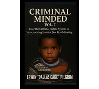 Criminal Minded Vol. I: How The Criminal Justice System Is Incorporating, Not Rehabilitating Inmates (Criminal Minded (Vol. I of III))