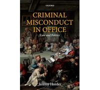 Criminal Misconduct in Office: Law and Politics (Oxford Monographs on Criminal Law and Justice)