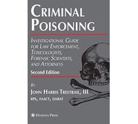 Criminal Poisoning: Investigational Guide for Law Enforcement, Toxicologists & Forensic Scientists