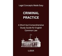 Criminal Practice: A Short but Comprehensive Study Guide for English Common Law (Legal Concepts Made Easy)