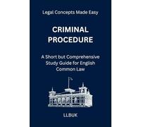 Criminal Procedure: A Short but Comprehensive Study Guide for English Common Law (Legal Concepts Made Easy)