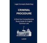 Criminal Procedure: A Short but Comprehensive Study Guide for English Common Law (Legal Concepts Made Easy)