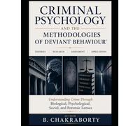 Criminal Psychology and the Methodologies of Deviant Behaviour : Understanding Crime Through Biological, Psychological, Social, and Forensic Lenses ... Motives, and Methodologies Behind Crime)