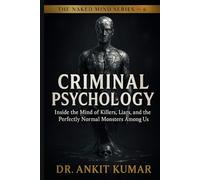 “CRIMINAL PSYCHOLOGY”: Inside the Mind of Killers, Liars, and the Perfectly Normal Monsters Among Us (The Naked Mind Series)