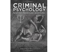 Criminal Psychology: Nature, Nurture, Culture: A Textbook and Practical Reference Guide for Students and Working Professionals in the Fields of Law ... Mental Health, and Forensic Psychology