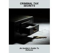 Criminal Tax Secrets: An Insider'S Guide To Defense