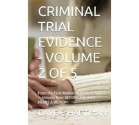 CRIMINAL TRIAL EVIDENCE - VOLUME 2 OF 5: From the First Motion to the Last Appeal - Volume Two: BEFORE THE JURY HEARS A WORD