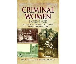Criminal Women 1850-1920: Researching the Lives of Britain's Female Offenders