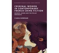 Criminal Women in Contemporary French Crime Fiction : Gender, Genre and the Polar Feministe