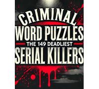 Criminal Word Puzzles: The 149 Deadliest Serial Killers: Explore the Dark Minds of History's Most Infamous Killers Through 149 Word Search Puzzles