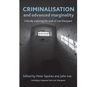 Criminalisation and advanced marginality: Critically Exploring the Work of Loïc Wacquant