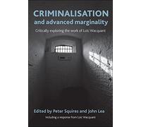 Criminalisation and Advanced Marginality: Critically Exploring the Work of Loic Wacquant
