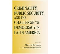Criminality, Public Security, and the Challenge to Democracy in Latin America (Kellogg Institute Series on Democracy and Development)