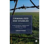 Criminalized and Disabled: A Sociological Criminology Beyond the Crime