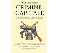 Crimine Capitale: Fiumi di cocaina, AK-47, chat criptate - Il mondo di Senese, Diabolik e Colafigli Le indagini sulle più importanti organizzazioni criminali nel racconto dal capo dell’Unità Insider