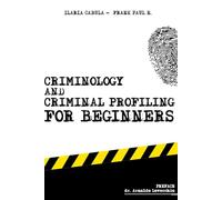 Criminology and Criminal Profiling for beginners: (crime scene forensics, serial killers and sects): 1 (Criminology, Criminal Profiling, Serial Killers, Forensics Psychology)