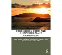 Criminology, Crime and Justice in Ireland: An Introduction