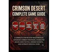 CRIMSON DESERT COMPLETE GAME GUIDE: Mastering Pywel: A Complete Step-by-Step Walkthrough, Advanced Combat Strategies, Character Builds, Boss Tactics, Hidden Secrets, and Ultimate Survival Guide