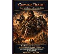 Crimson Desert Complete Guide & Strategy Book: The Ultimate Companion for Beginners and Advanced Players Master Combat, Exploration, Skills, Crafting, Boss Battles, and 100% Completion